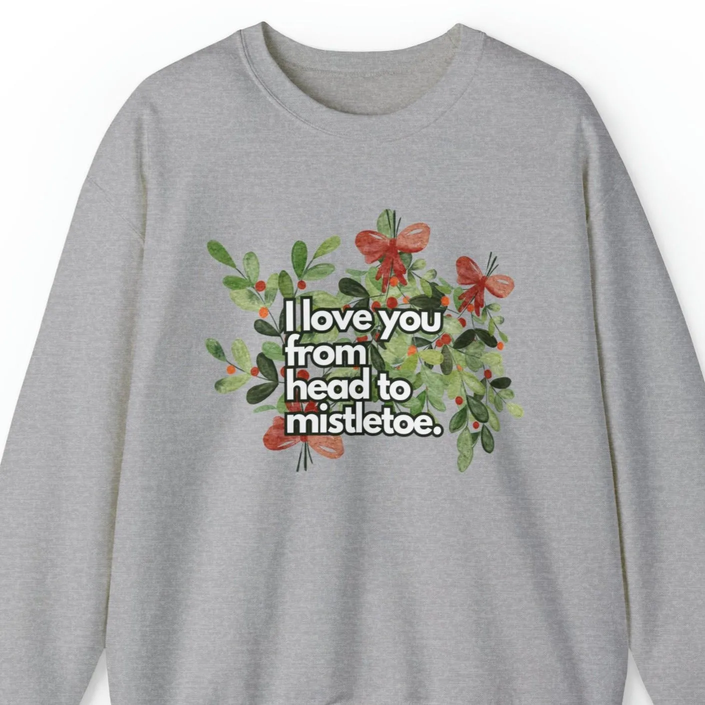 I Love You from Head to Mistletoe Women's Sweatshirt: Floral Festive