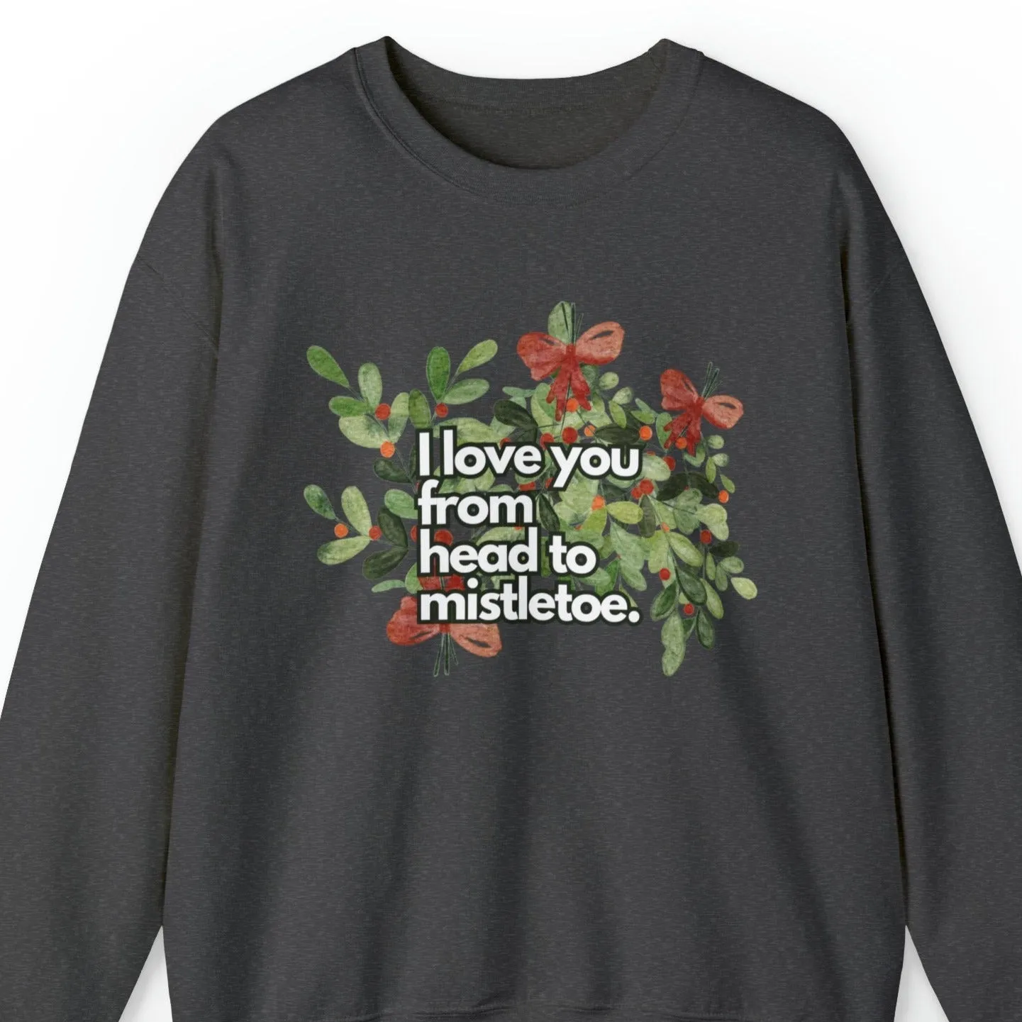 I Love You from Head to Mistletoe Women's Sweatshirt: Floral Festive