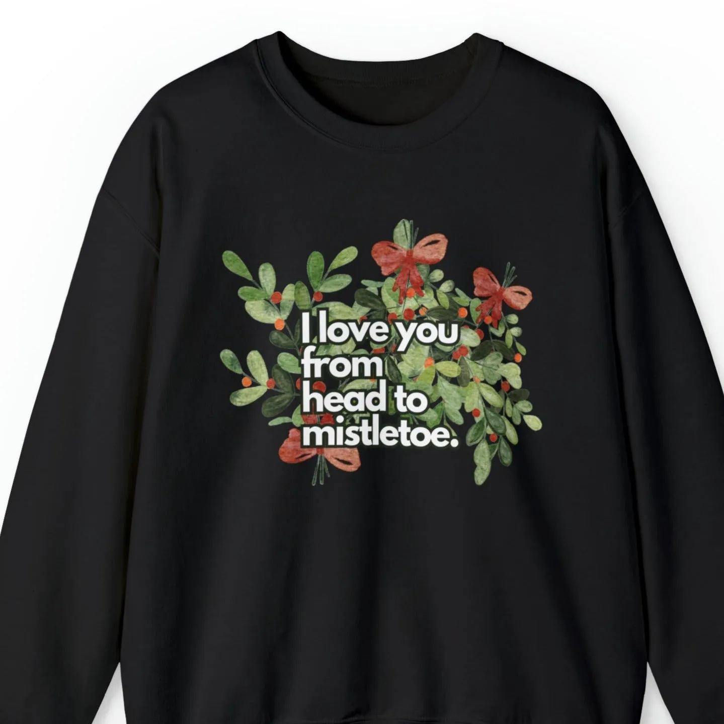 I Love You from Head to Mistletoe Women's Sweatshirt: Floral Festive