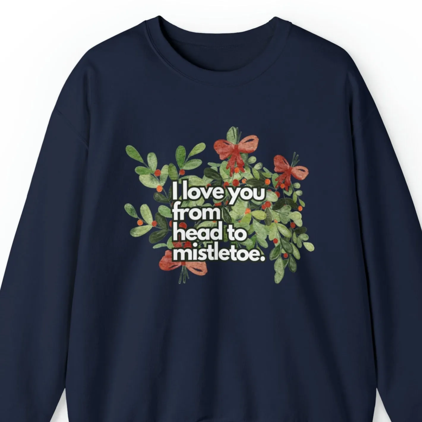 I Love You from Head to Mistletoe Women's Sweatshirt: Floral Festive
